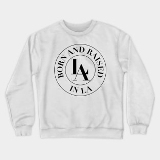 Born and raised in LA Crewneck Sweatshirt